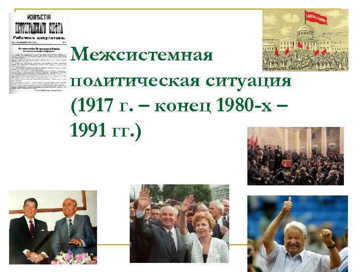 Межсистемная политическая ситуация (1917 г. – конец 1980 -х – 1991 гг. ) 