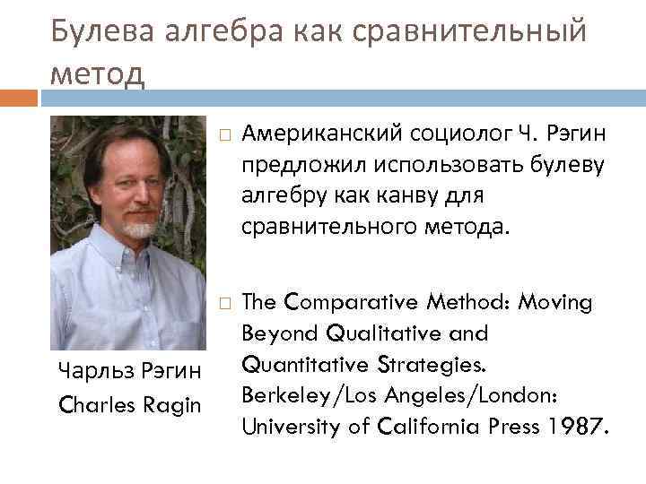 Булева алгебра как сравнительный метод Чарльз Рэгин Charles Ragin Американский социолог Ч. Рэгин предложил