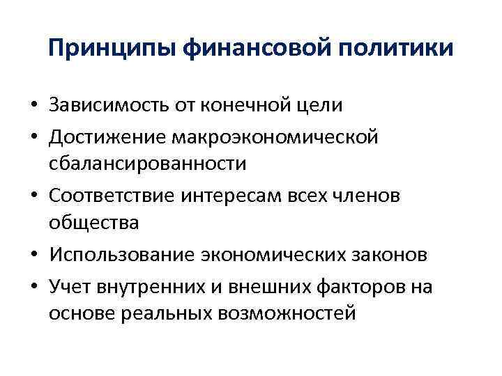 Принципы финансовой политики • Зависимость от конечной цели • Достижение макроэкономической сбалансированности • Соответствие