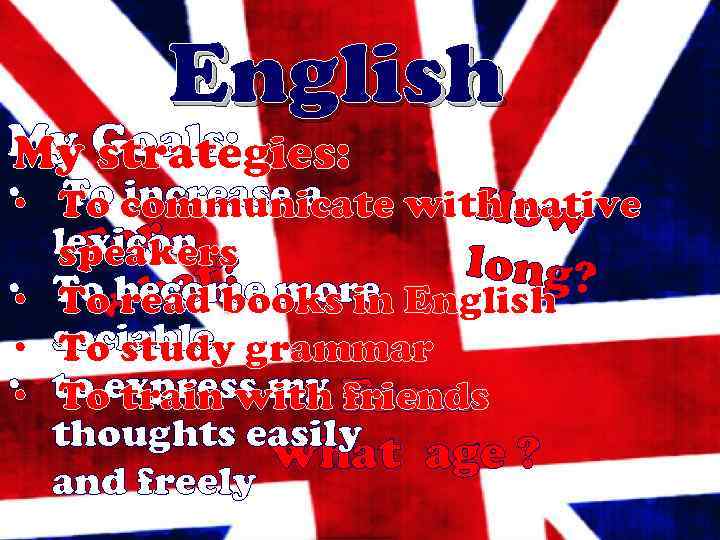 English My Goals: My strategies: • • To communicate with o To increase a
