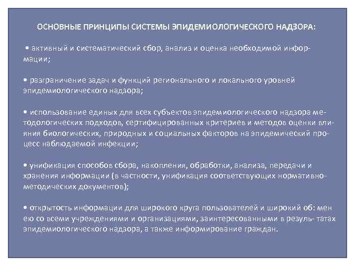 ОСНОВНЫЕ ПРИНЦИПЫ СИСТЕМЫ ЭПИДЕМИОЛОГИЧЕСКОГО НАДЗОРА: • активный и систематический сбор, анализ и оценка необходимой