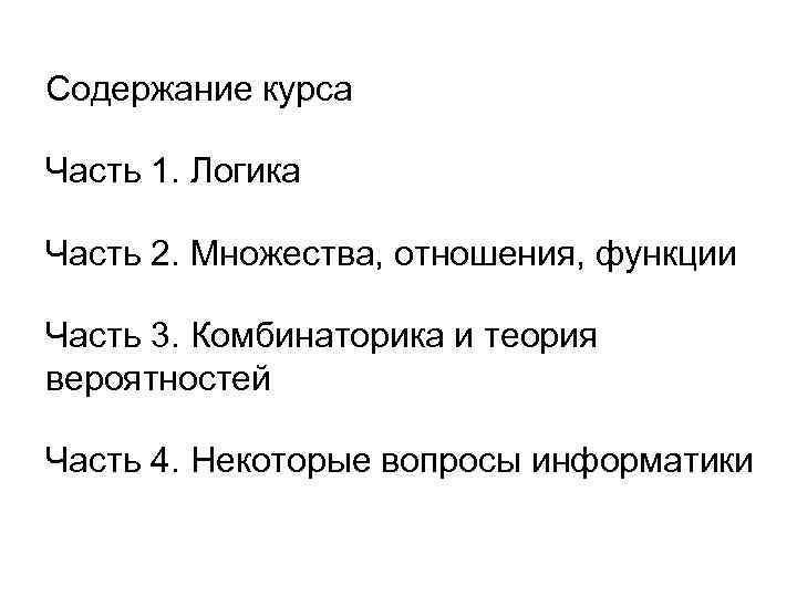 Содержание курса Часть 1. Логика Часть 2. Множества, отношения, функции Часть 3. Комбинаторика и