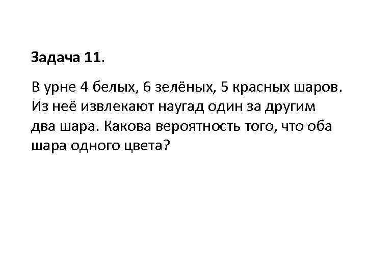 Задача 11. В урне 4 белых, 6 зелёных, 5 красных шаров. Из неё извлекают