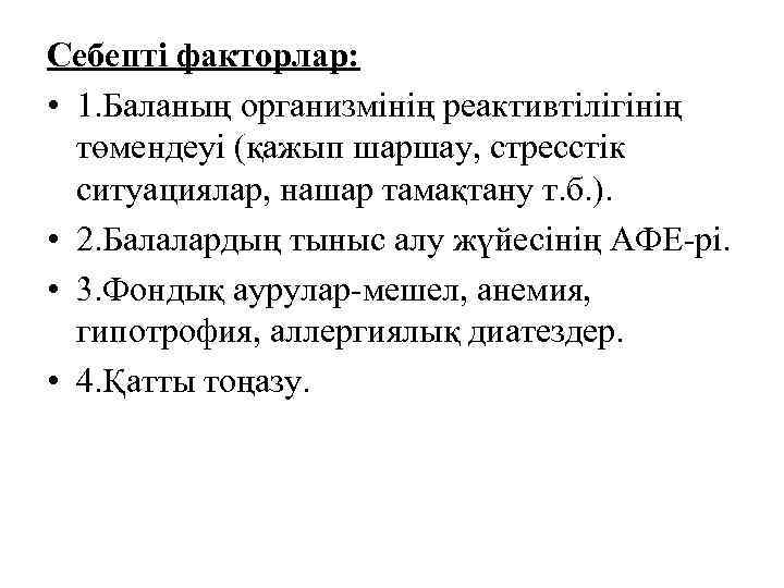 Себепті факторлар: • 1. Баланың организмінің реактивтілігінің төмендеуі (қажып шаршау, стресстік ситуациялар, нашар тамақтану