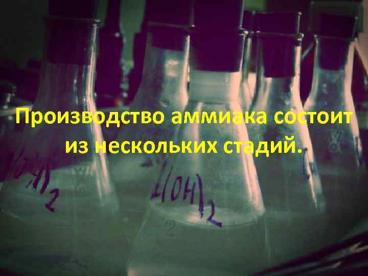 Производство аммиака состоит из нескольких стадий. 