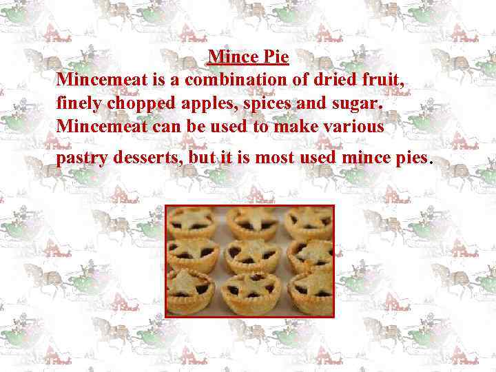 Mince Pie Mincemeat is a combination of dried fruit, finely chopped apples, spices and