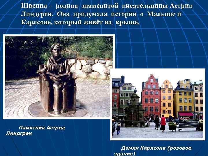 Швеция – родина знаменитой писательницы Астрид Линдгрен. Она придумала истории о Малыше и Карлсоне,