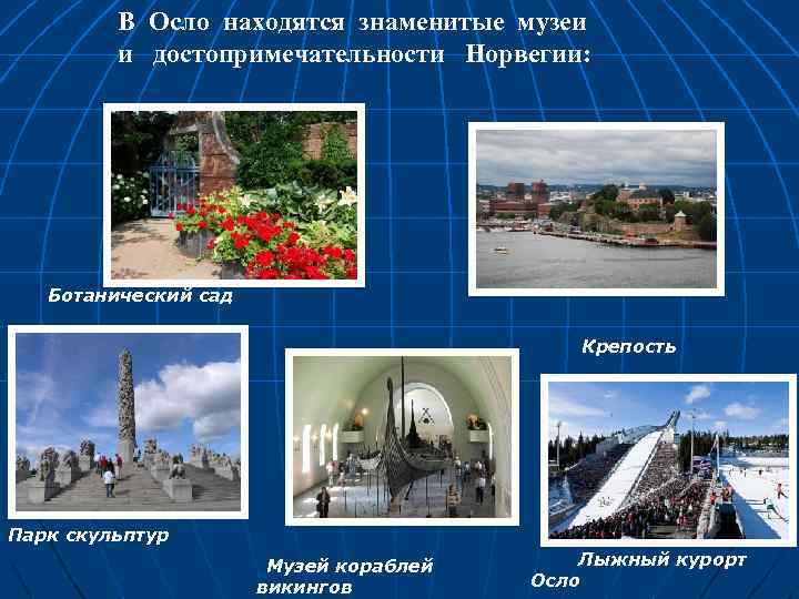 В Осло находятся знаменитые музеи и достопримечательности Норвегии: Ботанический сад Крепость Парк скульптур Музей