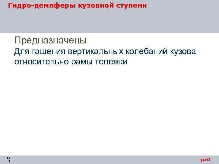 Гидро-демпферы кузовной ступени Предназначены Для гашения вертикальных колебаний кузова относительно рамы тележки 11 9