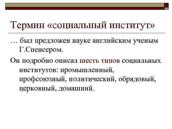 Термин «социальный институт» … был предложен науке английским ученым Г. Спенсером. Он подробно описал