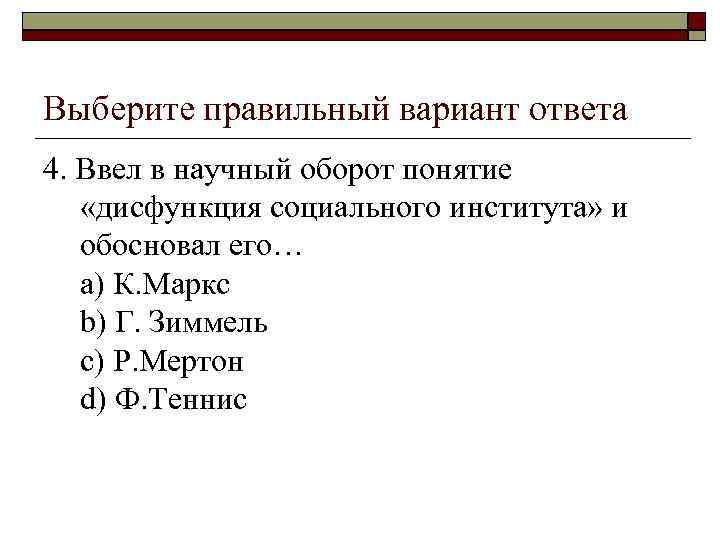 Выберите правильный вариант ответа 4. Ввел в научный оборот понятие «дисфункция социального института» и