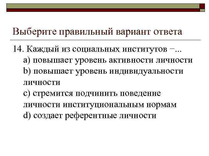 Выберите правильный вариант ответа 14. Каждый из социальных институтов −. . . a) повышает