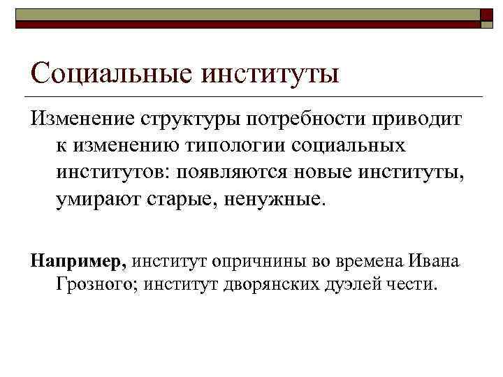 Социальные институты Изменение структуры потребности приводит к изменению типологии социальных институтов: появляются новые институты,