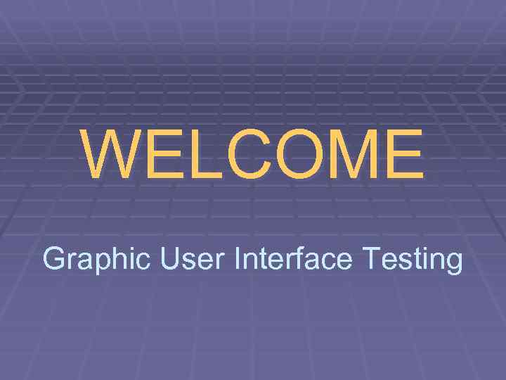 WELCOME Graphic User Interface Testing 