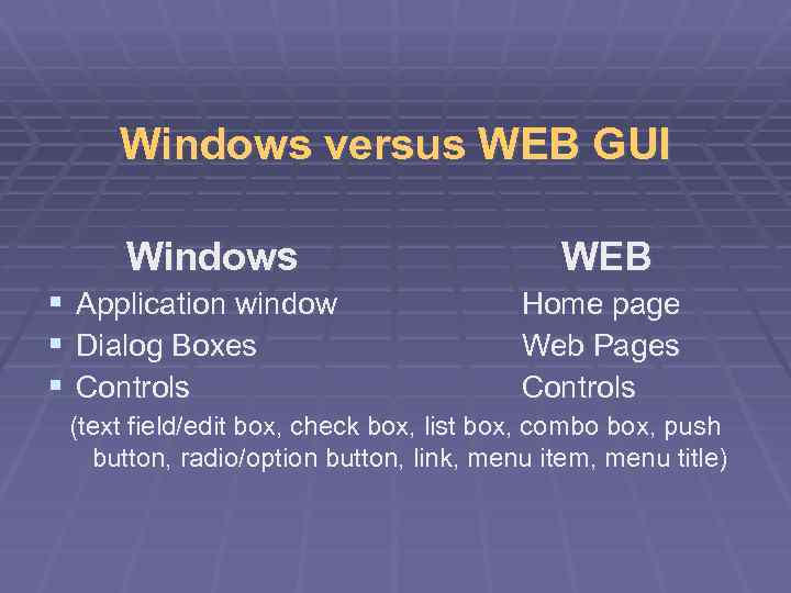 Windows versus WEB GUI Windows § § § WEB Application window Dialog Boxes Controls