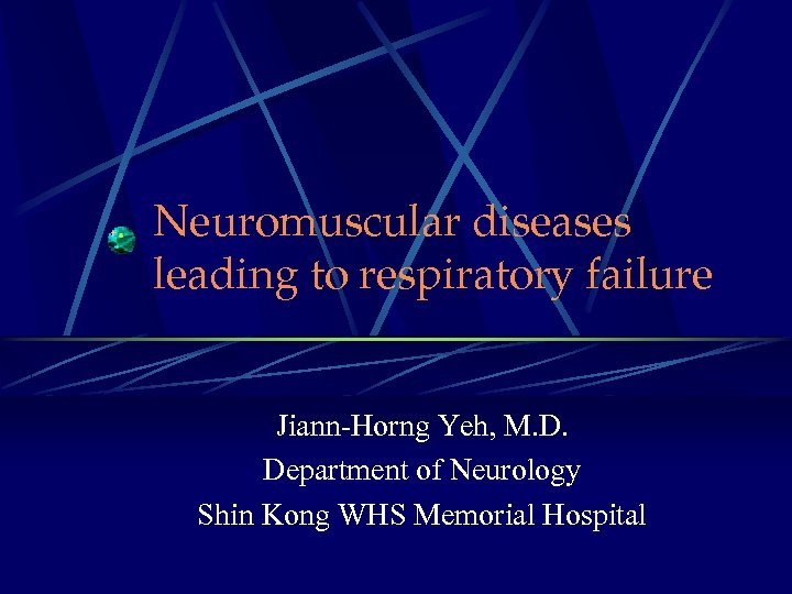 Neuromuscular diseases leading to respiratory failure Jiann-Horng Yeh, M. D. Department of Neurology Shin