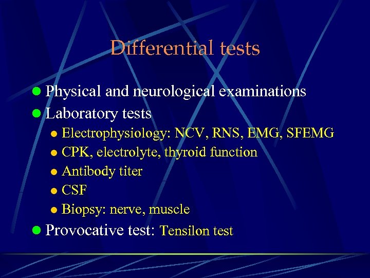 Differential tests l Physical and neurological examinations l Laboratory tests l Electrophysiology: NCV, RNS,