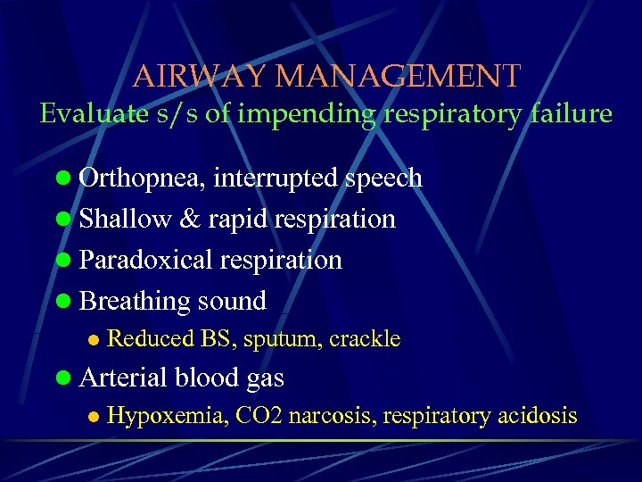 AIRWAY MANAGEMENT Evaluate s/s of impending respiratory failure l Orthopnea, interrupted speech l Shallow