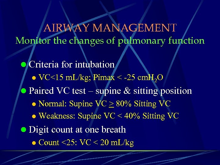 AIRWAY MANAGEMENT Monitor the changes of pulmonary function l Criteria for intubation l VC<15