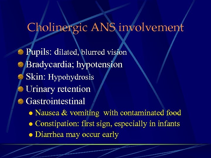 Cholinergic ANS involvement Pupils: dilated, blurred vision Bradycardia; hypotension Skin: Hypohydrosis Urinary retention Gastrointestinal