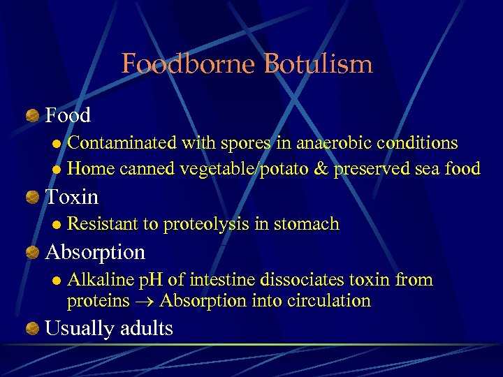 Foodborne Botulism Food Contaminated with spores in anaerobic conditions l Home canned vegetable/potato &