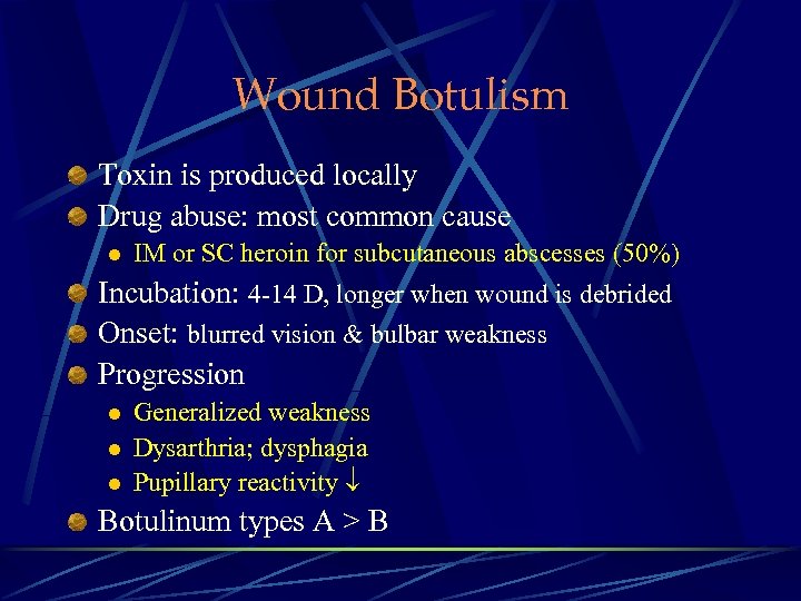 Wound Botulism Toxin is produced locally Drug abuse: most common cause l IM or