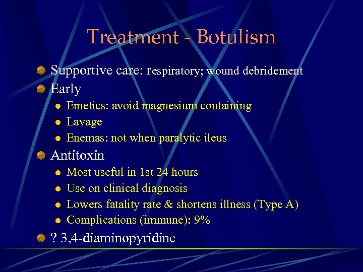 Treatment - Botulism Supportive care: respiratory; wound debridement Early l l l Emetics: avoid