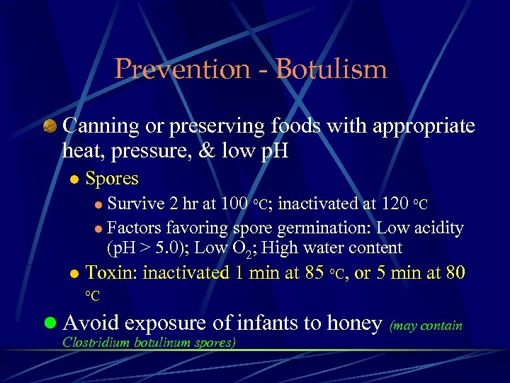 Prevention - Botulism Canning or preserving foods with appropriate heat, pressure, & low p.