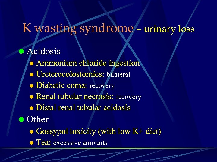 K wasting syndrome – urinary loss l Acidosis l Ammonium chloride ingestion l Ureterocolostomies: