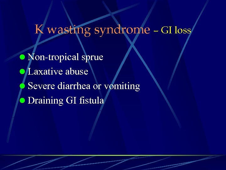 K wasting syndrome – GI loss l Non-tropical sprue l Laxative abuse l Severe