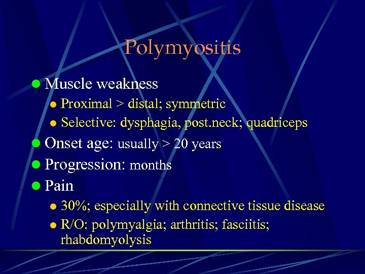 Polymyositis l Muscle weakness l Proximal > distal; symmetric l Selective: dysphagia, post. neck;