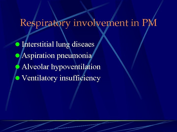 Respiratory involvement in PM l Interstitial lung diseaes l Aspiration pneumonia l Alveolar hypoventilation