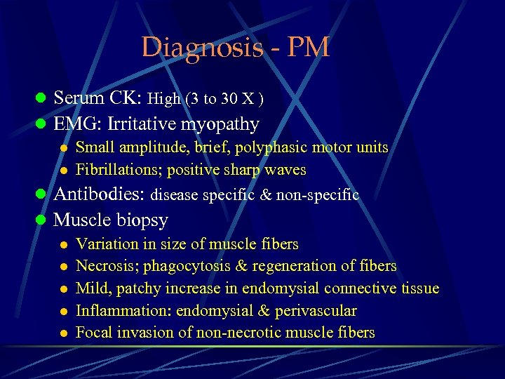 Diagnosis - PM l Serum CK: High (3 to 30 X ) l EMG: