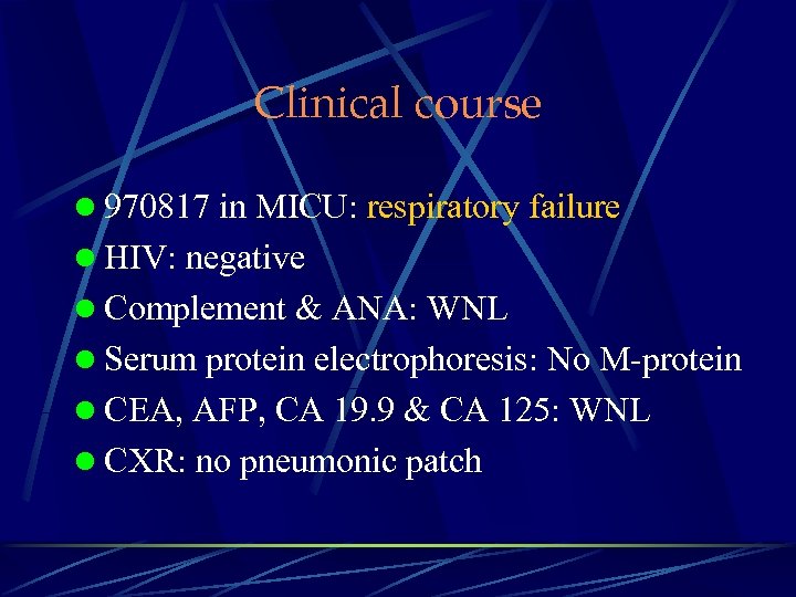 Clinical course l 970817 in MICU: respiratory failure l HIV: negative l Complement &