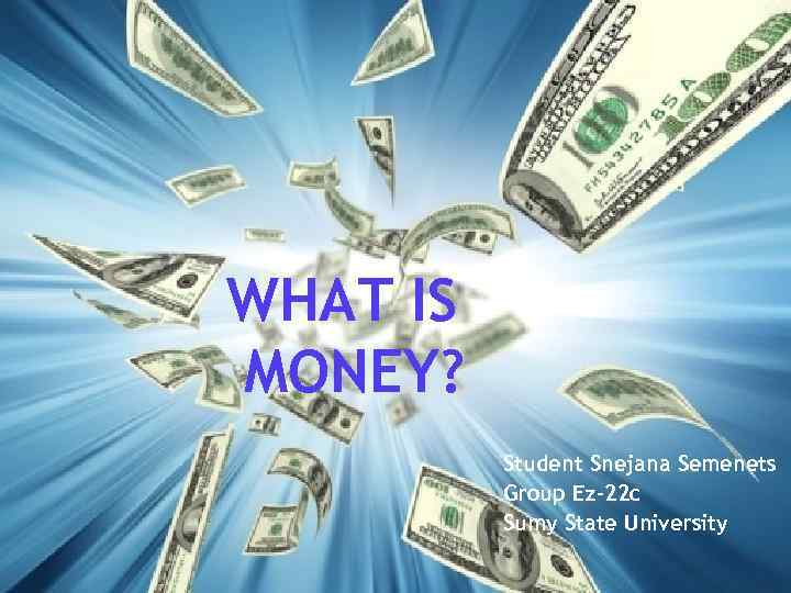 WHAT IS MONEY? Student Snejana Semenets Group Ez-22 c Sumy State University 