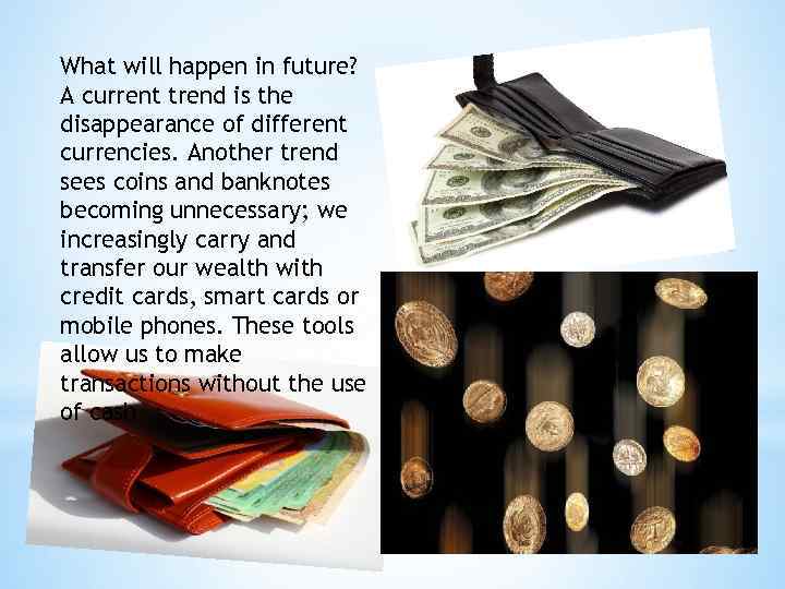 What will happen in future? A current trend is the disappearance of different currencies.