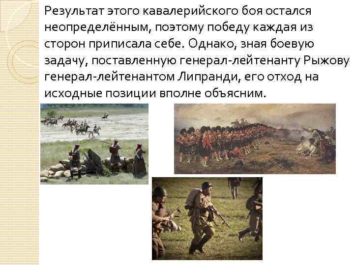 Результат этого кавалерийского боя остался неопределённым, поэтому победу каждая из сторон приписала себе. Однако,