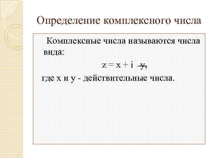 Определение комплексного числа Комплексные числа называются числа вида: z = x + i y,