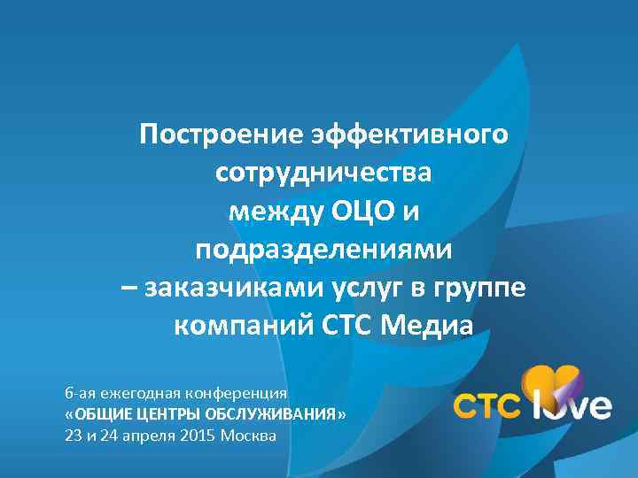 Построение эффективного сотрудничества между ОЦО и подразделениями – заказчиками услуг в группе компаний СТС