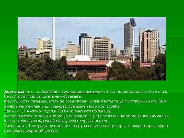 Аделаида (ағылш. Adelaide) Аустралия одағының оңтүстігіндегі қала, ірілігінен 5 ші, Оңтүстік Аустралия штатының орталығы.