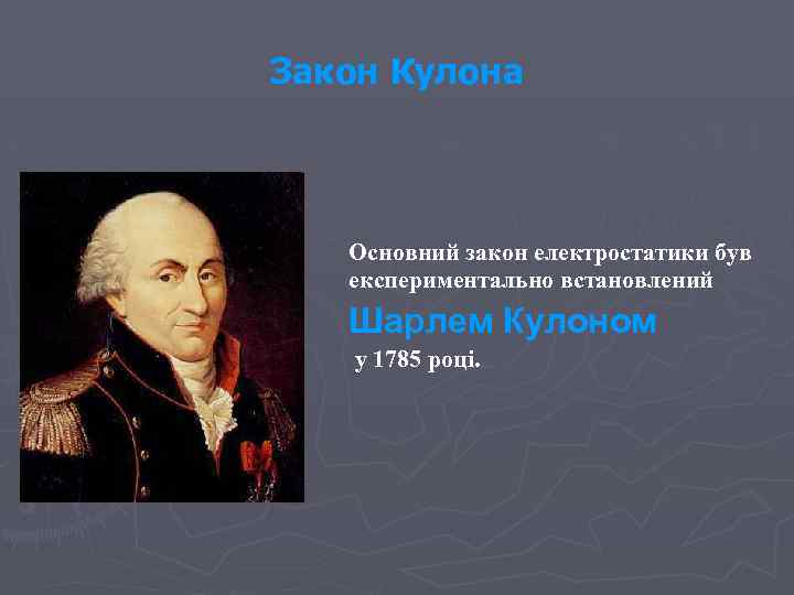 Закон Кулона Основний закон електростатики був експериментально встановлений Шарлем Кулоном у 1785 році. 