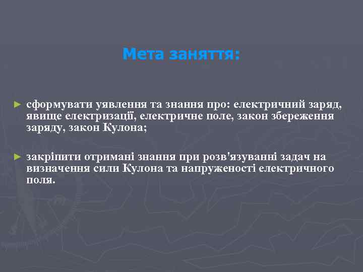 Мета заняття: ► сформувати уявлення та знання про: електричний заряд, явище електризації, електричне поле,