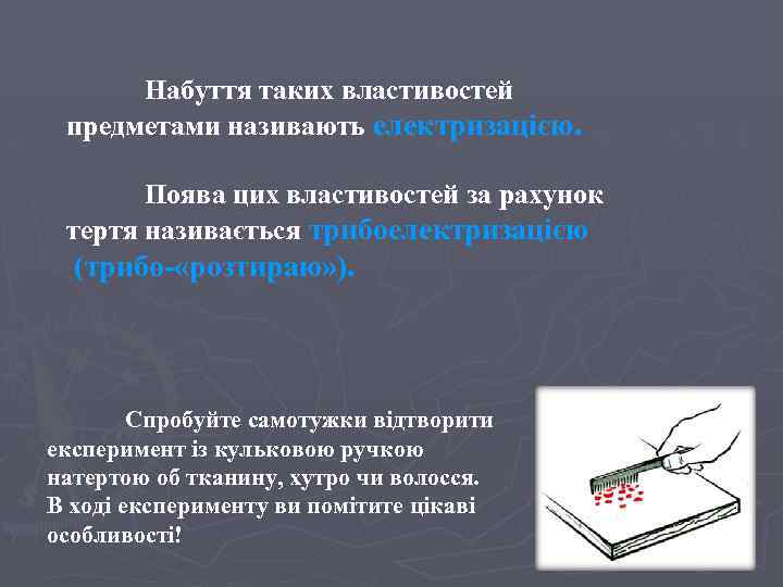 Набуття таких властивостей предметами називають електризацією. Поява цих властивостей за рахунок тертя називається трибоелектризацією