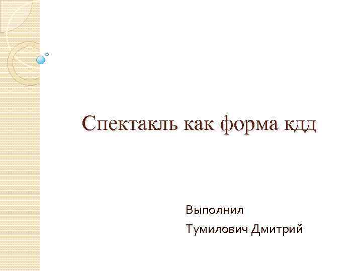 Спектакль как форма кдд Выполнил Тумилович Дмитрий 