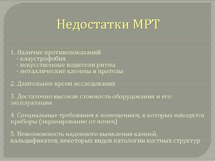 Недостатки МРТ 1. Наличие противопоказаний - клаустрофобия - искусственные водители ритма - металлические клеммы