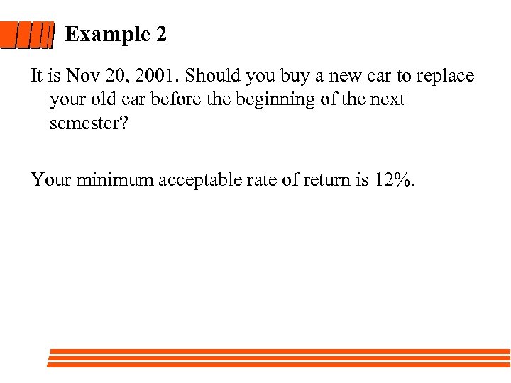 Example 2 It is Nov 20, 2001. Should you buy a new car to