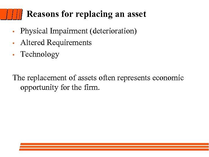 Reasons for replacing an asset • • • Physical Impairment (deterioration) Altered Requirements Technology