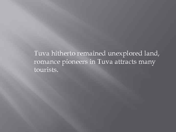 Tuva hitherto remained unexplored land, romance pioneers in Tuva attracts many tourists. 