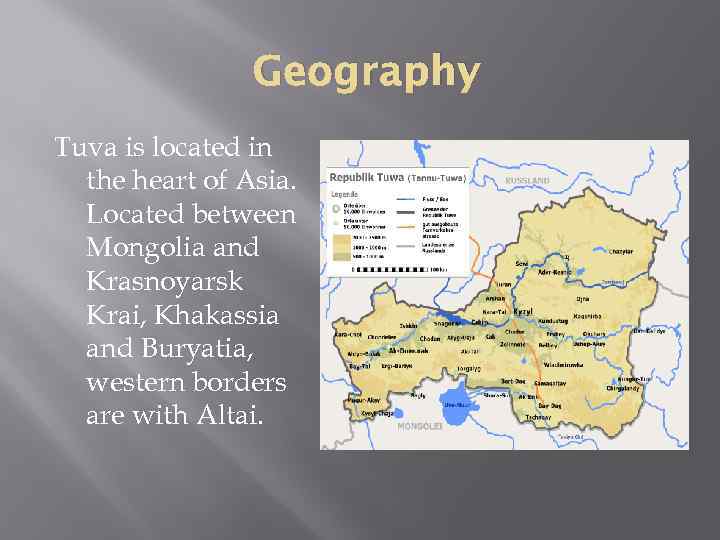 Geography Tuva is located in the heart of Asia. Located between Mongolia and Krasnoyarsk