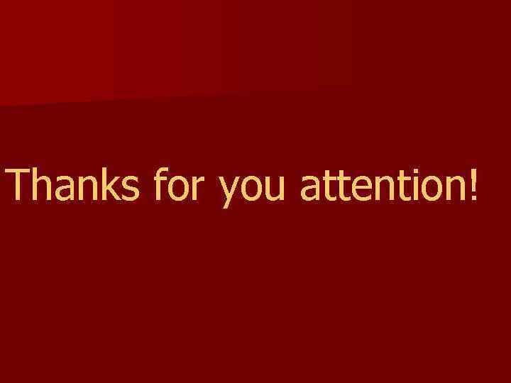 Thanks for you attention! 